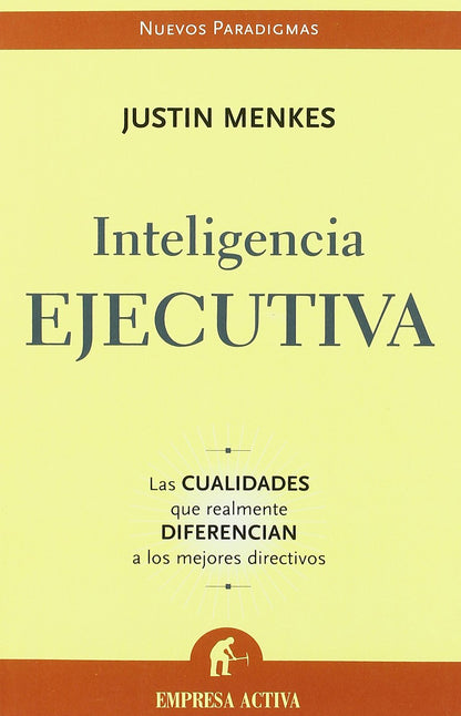 Inteligencia ejecutiva: Las Cualidades Que Realmente Diferencian A los Mejores Directivos (Nuevos paradigmas)
