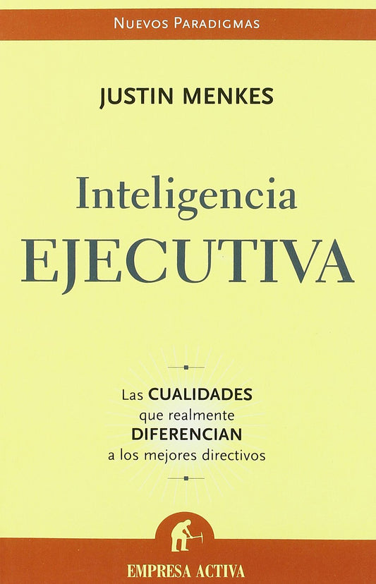 Inteligencia ejecutiva: Las Cualidades Que Realmente Diferencian A los Mejores Directivos (Nuevos paradigmas)