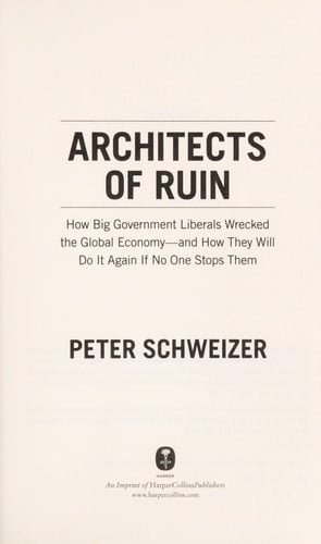 architects of ruin: how big government liberals wrecked the global economy---and how they will do it again if no one stops them [oct 06, 2009] schweizer, peter