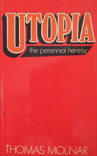 utopia: the perennial heresy [jul 01, 1972] molnar, thomas