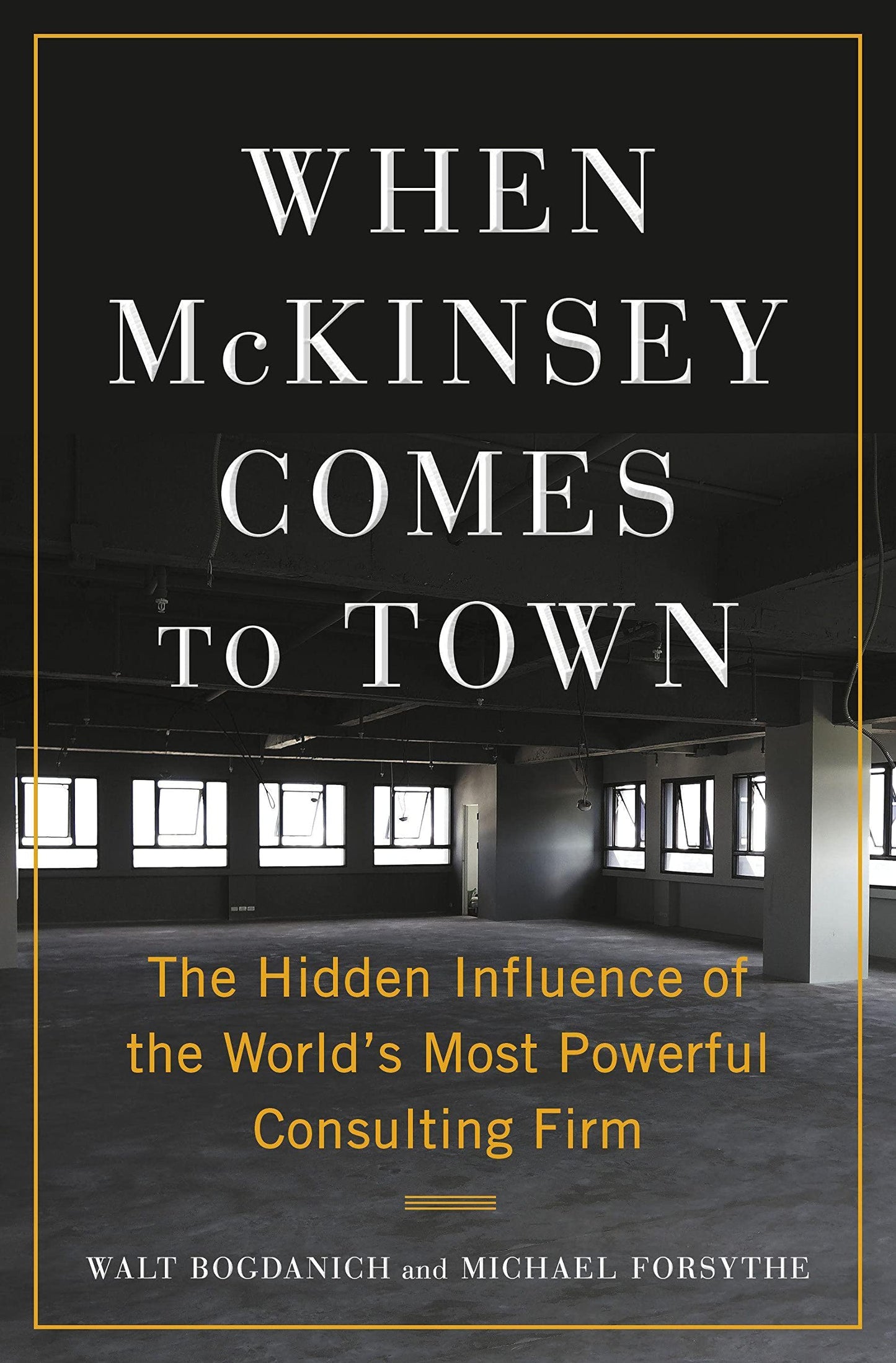 when mckinsey comes to town: the hidden influence of the world's most powerful consulting firm