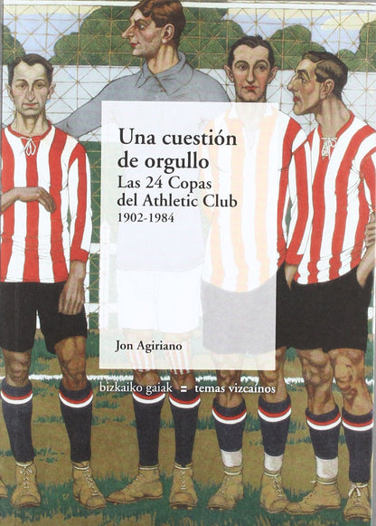 Una Cuestión De Orgullo - Las 24 Copas Del Athletic Club. 1902-1984