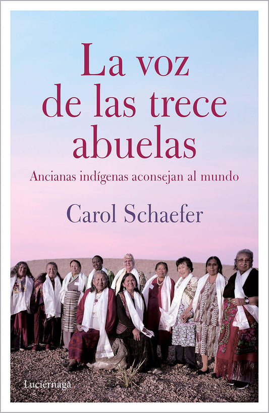 La voz de las trece abuelas: Ancianas indígenas aconsejan al mundo (TESTIMONIOS Y VIVENCIAS)