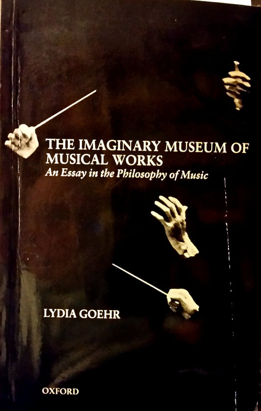 The Imaginary Museum of Musical Works: An Essay in the Philosophy of Music