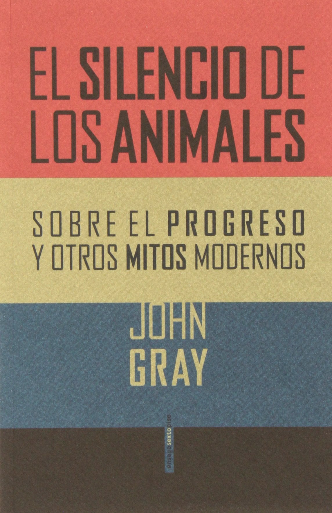 el silencio de los animales: sobre el progreso y otros mitos modernos (ensayo sexto piso)