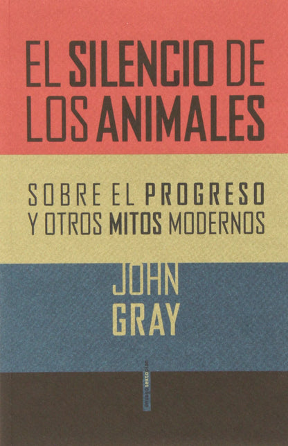 El Silencio De Los Animales: Sobre el progreso y otros mitos modernos (Ensayo Sexto Piso)