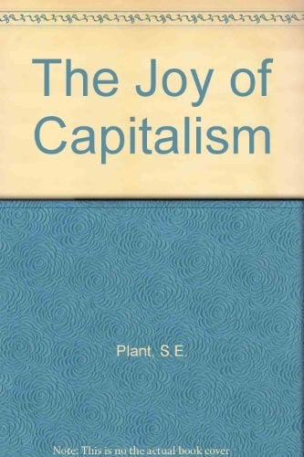 the joy of capitalism [paperback] [jan 01, 1985] plant, s.e.