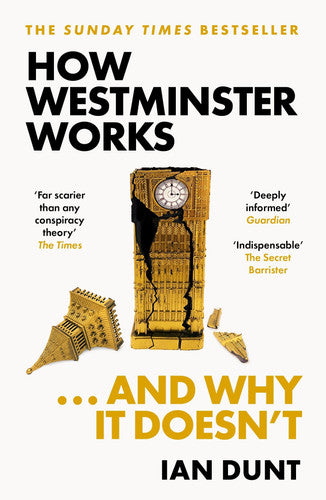 how westminster works . . . and why it doesn't: the instant sunday times bestseller from the ultimate political insider [paperback] [mar 28, 2024] dunt, ian