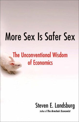 more sex is safer sex: the unconventional wisdom of economics [apr 17, 2007] landsburg, steven e.