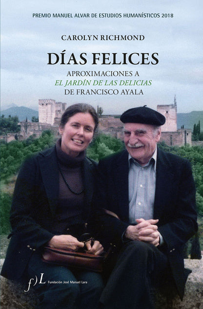 Días felices. Aproximaciones a 'El jardín de las delicias' de Francisco Ayala: Premio Manuel Alvar de Estudios Humanísticos 2018 (SIN COLECCION)