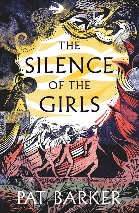 The Silence Of The Girls: A retelling of the classic Greek myth, Troy, from the Booker prize-winning author of Regeneration
