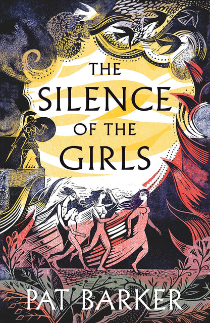 The Silence Of The Girls: A retelling of the classic Greek myth, Troy, from the Booker prize-winning author of Regeneration