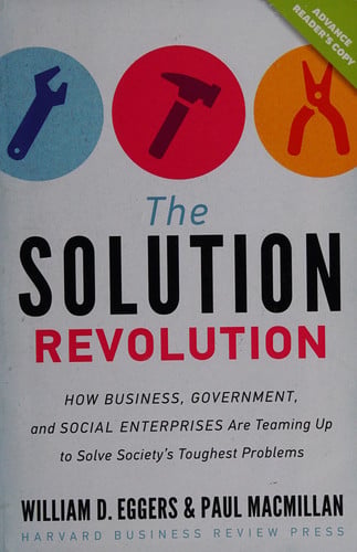 the solution revolution: how business, government, and social enterprises are teaming up to solve society's toughest problems [hardcover] [sep 17, 2013] eggers, william d. and macmillan, paul