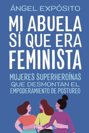 mi abuela si que era feminista: mujeres superheroínas que desmontan el empoderamiento de postureo — portada bibliográfica